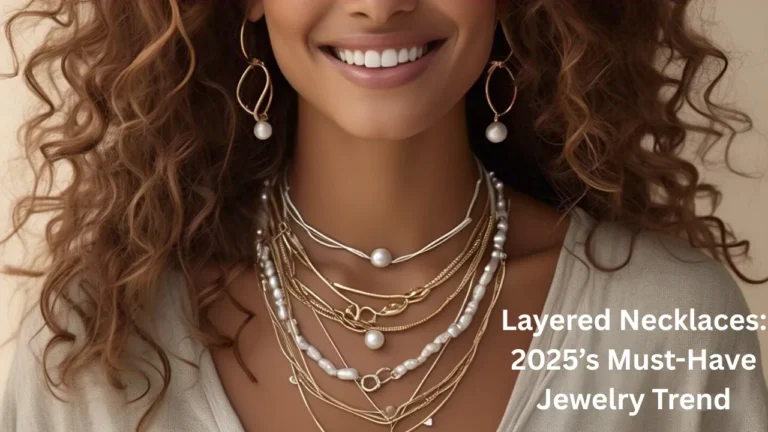 Layered Necklaces: 2025’s Must-Have Jewelry Trend