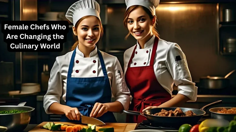 Female Chefs Who Are Changing the Culinary World